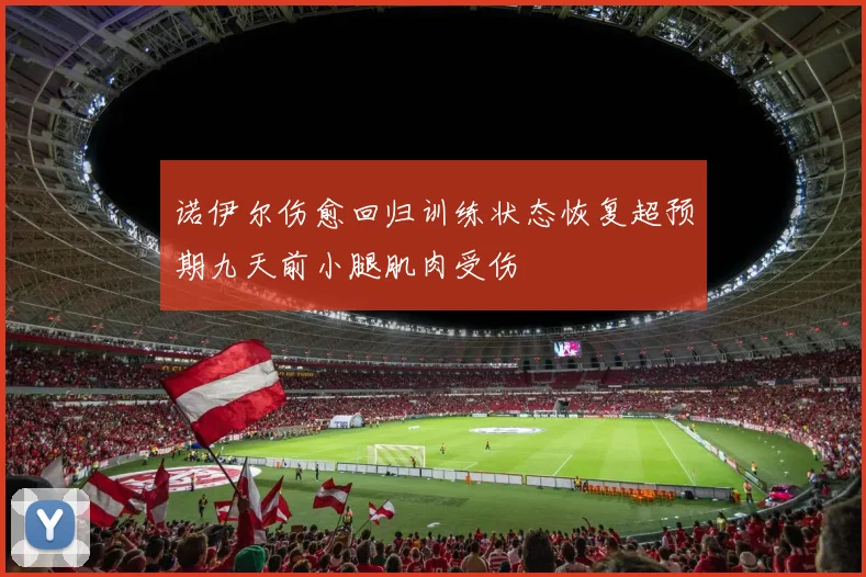 诺伊尔伤愈回归训练状态恢复超预期九天前小腿肌肉受伤